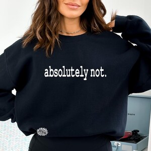 Absolutely Not Sweatshirt, Absolutely Not Crewneck Sweatshirt, Absolutely Not Shirt, Pullover Sweatshirt, Lots Of Shirt & Text Colors