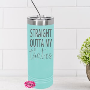 Engraved Stainless Tumbler, Etched Skinny Tumbler, Beach Tumbler, Straight Outta My Thirties, 40th Birthday Tumbler, Lots of Colors, Slider