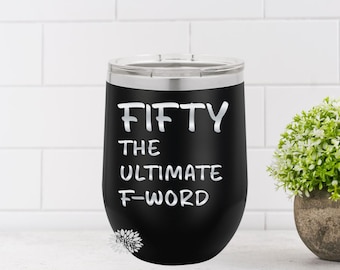 Engraved Wine Cup, Fifty The Ultimate F Word Etched Wine Tumbler, 50th Birthday Gift, Fiftieth Birthday Wine Tumbler, Funny 50th Many Colors
