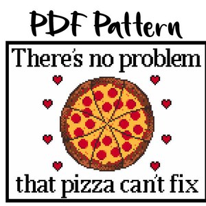 May include: A cross-stitch pattern featuring a pizza with the text "There's no problem that pizza can't fix". The pizza is surrounded by red hearts.