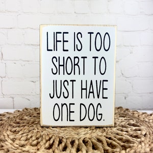 Life is too short, dog lover sign, dog lover gift, animal decor, home decor, shelf sitter, cute dog sign, dog signs for home, dog mom gift