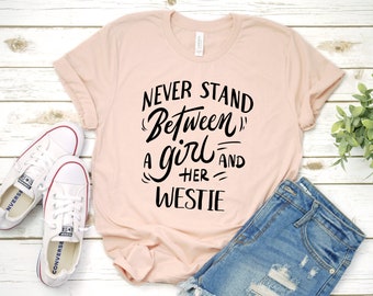 Westie Mom Shirt / Never Stand Between A Girl And Her Westie T Shirt / Westie Gifts / Westie Dog Shirt for Women