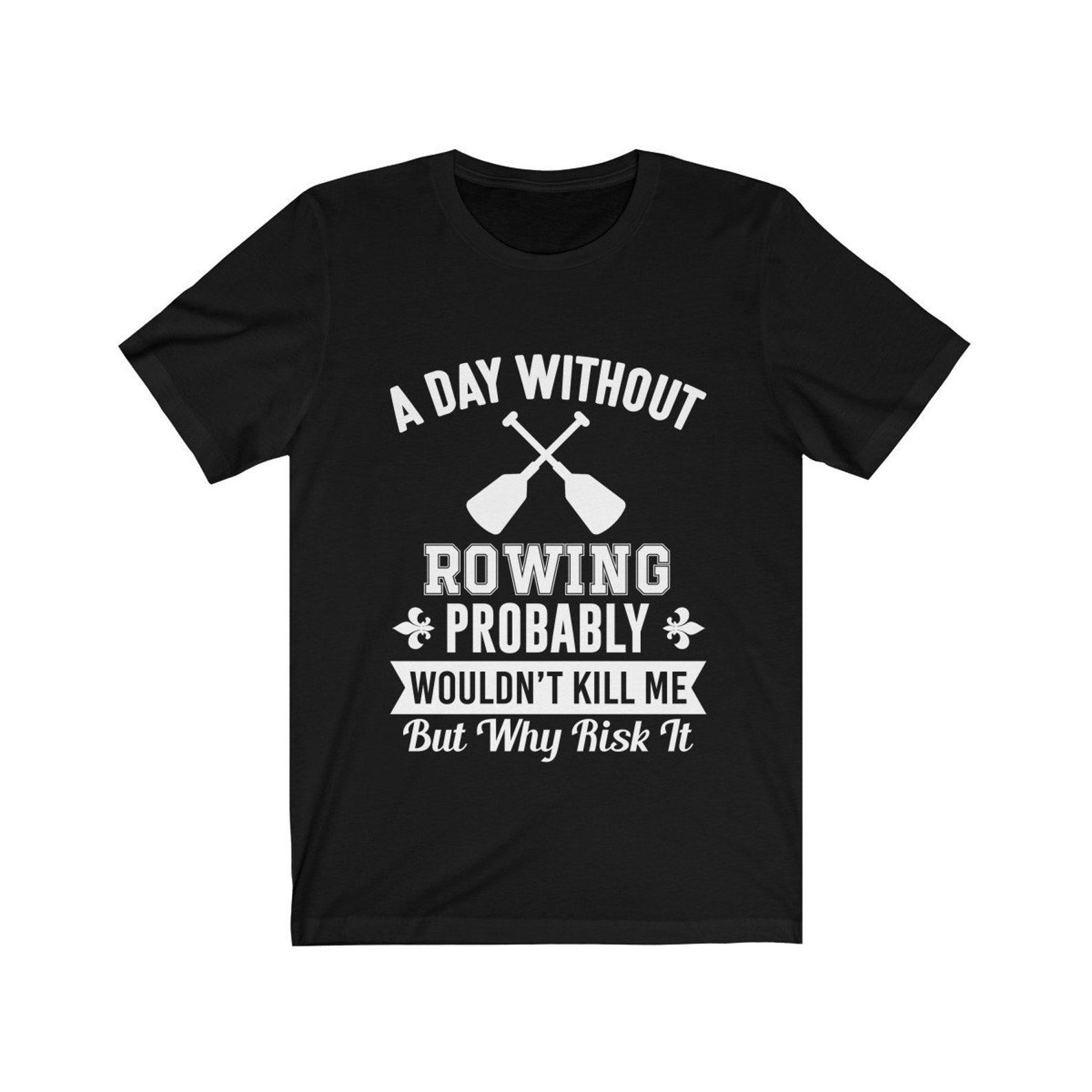 A Day Without Rowing Tshirt / Funny Rowing Shirt / Rowing Gift for