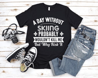 A Day Without Skiing T-Shirt / Funny Skiing Shirt / Skiing Gift for Women Men