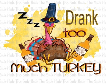 Drank too Much Turkey | Ready to Press | Sublimation Transfer | Shirt Design | Thanksgiving, Wild Turkey