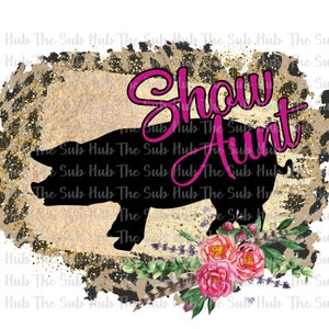 Pig Show Aunt / Sublimation Design / PNG File / Digital Download / Leopard, Aunt, Show Aunt