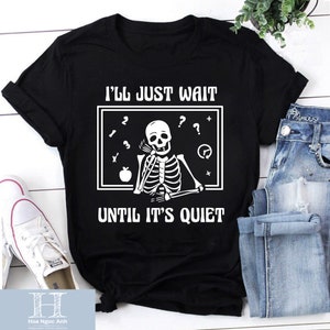 I&#39;ll Just Wait Until It&#39;s Quiet Teacher Unisex T-Shirt, Teaching Humor Shirt, Gift For Teacher, Funny Teacher Shirt, Back To School Gift