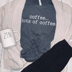 Coffee Shirt, coffee lovers, lots of coffee, caffeine, caffeinated, coffee first