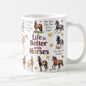May include: White ceramic mug featuring various horse illustrations and the text "Life is Better with Horses." The design includes floral accents and quotes about horses. A perfect gift for horse lovers.