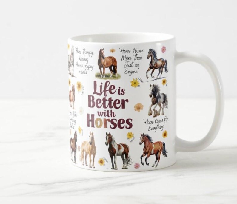May include: White ceramic mug featuring various horse illustrations and the text "Life is Better with Horses." The design includes floral accents and quotes about horses. A perfect gift for horse lovers.