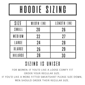 May include: Hoodie sizing chart with measurements in inches for sizes small, medium, large, x-large, and xx-large. The chart shows the width and length of each size. Sizing is unisex.