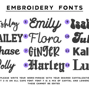 May include: A chart of 12 different embroidery fonts, numbered 1 through 12. The fonts are shown in black text on a white background. The text at the bottom of the chart reads: "***PLEASE WRITE YOUR WORD/PHRASE WITH YOUR DESIRED CAPITALIZATION FONT 2 IS AN ALL CAPS FONT FONT 7 IS A MIX OF CAPITAL AND LOWERCASE THESE CANNOT BE EDITED"