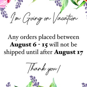 May include: White card with floral watercolor border featuring pink peonies and purple lavender. Text reads "I'm Going on Vacation." Orders placed between August 6-15 will ship after August 17. Thank you!