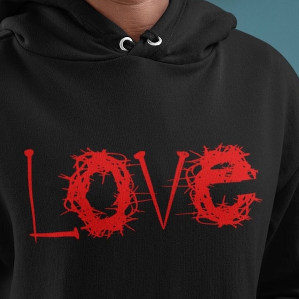 Jesus LOVE Unisex Hoodie - Love Hoodie - Love Sweatshirt - True Love - Jesus is Love - Crown of Thorns - Crucifixion Nails - Jesus - Lord