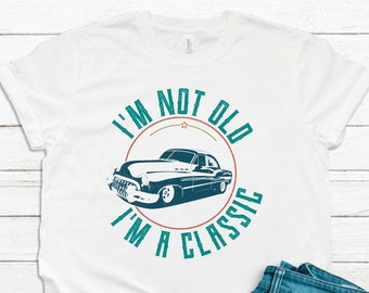 I'm Not Old I'm A Classic Vintage Hot Rod Shirt, Birthday Gift Ideas For Men, Grandparent Gifts, Funny Classic Car,