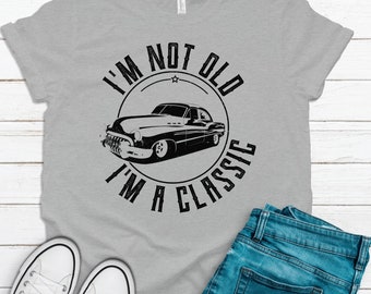 I'm Not Old I'm A Classic Mens & Womens Vintage Hot Rod Shirt, Birthday Gift Ideas For Men, Grandparent Gifts, Funny Classic Car,