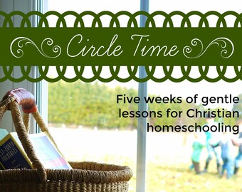 Circle Time: Five Weeks of Gentle Lessons for Christian Homeschooling