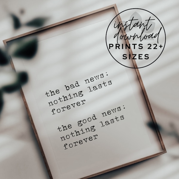 Printable Wall Decor "The Bad News Nothing Lasts Forever" mindfulness quote. Instant digital download, files print in over 22 sizes!
