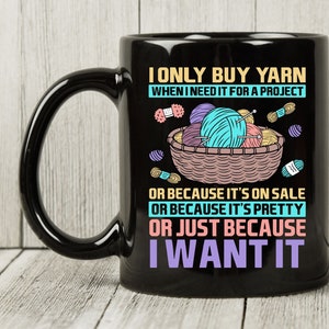I Only Buy Yarn When I Need It Mug, Knitting Design, Crochet Lovers, Gift For Knitter, Garment Maker, Needle Worker Coffee Mug, Yarn Graphic