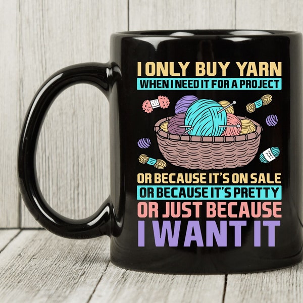 I Only Buy Yarn When I Need It Mug, Knitting Design, Crochet Lovers, Gift For Knitter, Garment Maker, Needle Worker Coffee Mug, Yarn Graphic