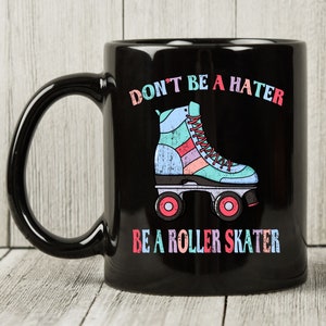 Don&#39;t Be A Hater Be A Roller Skater Mug, Gift For Skaters Men And Women, Roller Skater Coffee Mug, Roller Skates Shoes, Roller Derby Cup