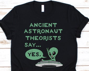 Ancient Astronaut Theorists Say Yes Shirt, Ancient Alien Tshirt For Pseudoscience Expert And Conspiracy Theory Believer, Ufologist Gift