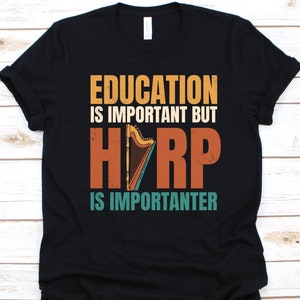 Education Is Important But Harp Is Importanter Shirt, Gift For Harpists, Harp Player, Harp Shirt, Stringed Musical Instrument, Musician