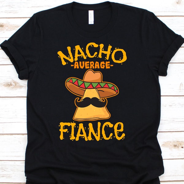 Nacho Average Fiance Shirt, Funny Cinco De Mayo Nacho Gift For Mexican Men, Mexico Pride Taco Lover T-shirt For Engagement Party