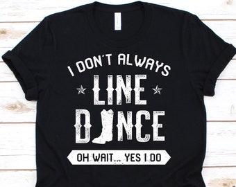 I Don’t Always Line Dance Oh Wait Yes I Do Shirt, Cowboy Hat Boots Line Dance T-Shirt, Dance Gift For Western Country Men Women Dancer