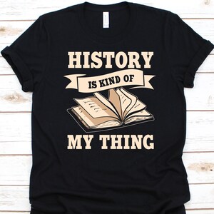 History Is Kind Of My Thing Shirt, History Teachers Gift, Historian Graphic, History Professor, History Lovers, Historiographer T-Shirt