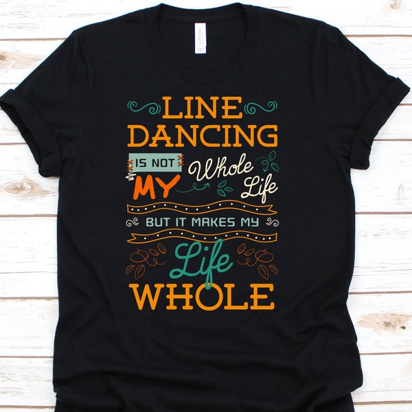 Line Dancing Is Not My Whole Life But It Makes My Life Whole Shirt, Choreography Dance For Men Women Dancer Tshirt, Line Dance Gift