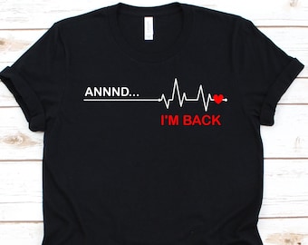 Annnd I'm Back Shirt, Heartbeat T-Shirt, Open-Heart Surgery Survivor, Coronary Artery Bypass Graft Surgery, Coronary Heart Disease, CABG