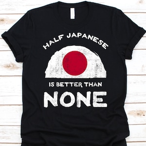 Half Japanese Is Better Than None Shirt, Flag Of Japan Graphic, Dual Citizenship Design, Dual Nationality Shirt, Half Japanese Gift, Nippon