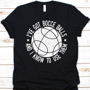 I&#39;ve Got Bocce Balls And I Know To Use Them Shirt, Gift For Bocci Players, Boccie Ball, Ball Games Graphic, Ball Sports Shirt, Pallino Jack