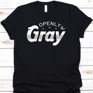 Openly Gray Shirt, Aging, Elderly, Funny Aging Shirt, Funny Aging Tee, Aging Shirt, Old Age T Shirt, Old Shirt, Anti Aging