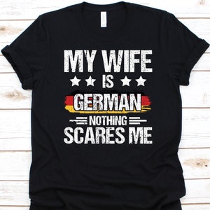 My Wife Is German Nothing Scares Me Shirt, Funny Deutsch Shirt For German Dad, Germany T-Shirt, Husband Gift, Married Men Shirt, German Wife