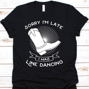 Sorry I&#39;m Late I Was Line Dancing Shirt, Cowboy Hat Boots Line Dance T-Shirt, Choreography Dance Gift For Western Country Men Women Dancer