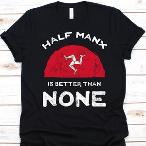 Half Manx Is Better Than None Shirt, Flag Of Isle Of Man Graphic, Isle of Man, Dual Citizenship Shirt, Dual Nationality, Half Manx Gift