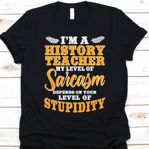 I&#39;m A History Teacher My Level Of Sarcasm Shirt, History Teacher Gift, Historian Graphic, History Professor, History Lover, Historiographer