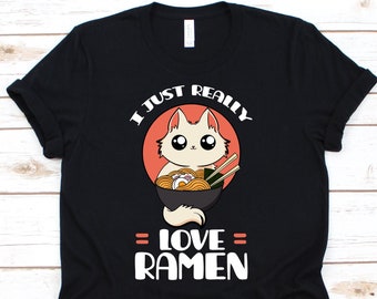 I Just Really Love Ramen Shirt, Ramen Cat, Japanese Noodle, Ramen T-Shirt, Chopstick Shirt, Ramen Gifts, Ramen Lover T-Shirt