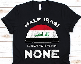 Half Iraqi Is Better Than None Shirt, Flag Of Iraq Graphic, Republic of Iraq, Dual Citizenship Design, Dual Nationality, Half Iraqi Gift