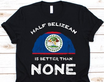 Half Belizean Is Better Than None Shirt, Flag Of Belize Graphic, Caribbean Country, Dual Citizenship, Dual Nationality, Half Belizean Gift