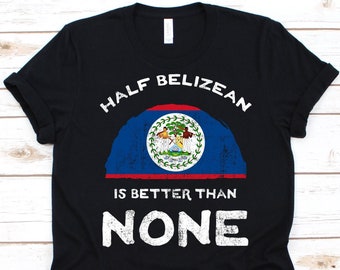 May include: Black t-shirt with the text "HALF BELIZEAN IS BETTER THAN NONE" in white. The shirt features a distressed Belize flag design in blue, red, and white.