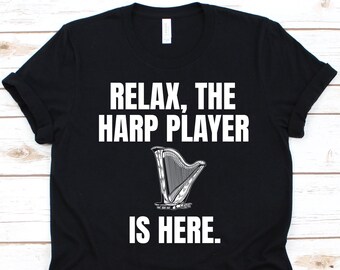 Relax The Harp Player Is Here Shirt, Gift For Harpist, Harp Player Shirt, Harp Design, Stringed Musical Instrument, Instrumentalist Shirt