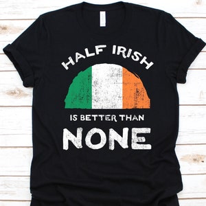 Half Irish Is Better Than None Shirt, Flag Of Ireland Graphic, Republic of Ireland, Dual Citizenship, Dual Nationality, Half Irish Gift