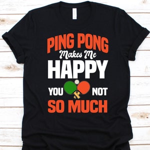 Ping Pong Makes Me Happy Shirt, Gift for Table Tennis Player , Ping Pong Shirt, Paddle Design, Whiff-Whaff Shirt, Ping Pong Ball Graphic