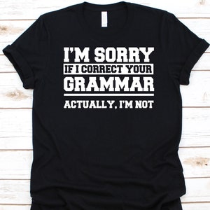I&#39;m Sorry If I Correct Your Grammar Shirt, Grammar Police, English Teacher Gift, English Grammar , Orthographizer Shirt, Proper Grammar