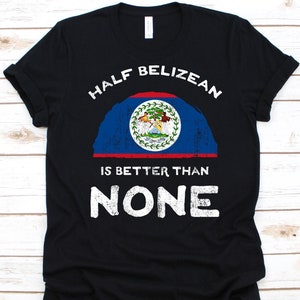 Half Belizean Is Better Than None Shirt, Flag Of Belize Graphic, Caribbean Country, Dual Citizenship, Dual Nationality, Half Belizean Gift