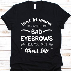 No dejes que nadie con malas cejas te diga camisa, regalo de esteticistas, profesional del cuidado de la piel, cosmetólogos, especialista facial, cejas