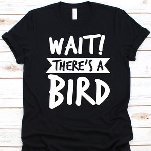 Wait There&#39;s A Bird Shirt, Gift For Bird Lovers, Birdwatchers Men And Women, Birdwatching, Observing Birds, Birding, Twitching, Birder